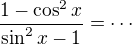 $\frac{1-\cos^2x}{\sin^2x -1}= \cdots$