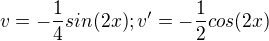 $v=-\frac{1}{4}sin(2x);v'=-\frac{1}{2}cos(2x)$
