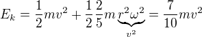 $E_k=\frac12mv^2+\frac12\frac25m\underbrace{r^2\omega^2}_{v^2}=\frac7{10}mv^2$