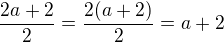 $\frac{2a+2}{2}=\frac{2(a+2)}{2}=a+2$