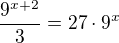 $\frac{9^{x+2}}{3}=27\cdot 9^x$