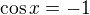 $\cos{x}=-1$