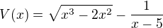 $V(x)=\sqrt{x^{3}-2x^{2}}-\frac{1}{x-5}$