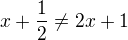 $x+\frac 12 \ne 2x+1$