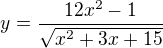 $ y=\frac{12x^2-1}{\sqrt{x^2+3x+15}}$