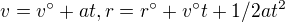 $v=v^\circ +at, r=r^\circ +v^\circ t+1/2at^{2}$