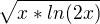 $\sqrt{x*ln(2x)}$