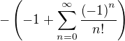 $-\left(-1+\sum_{n=0}^{\infty}{\frac{\left(-1\right)^n}{n!}}\right)$