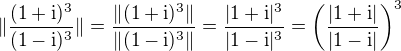$\|\frac{(1+\rm{i})^3}{(1-\rm{i})^3}\| = \frac{\|(1+\rm{i})^3\|}{\|(1-\rm{i})^3\|} = \frac{|1+\rm{i}|^3}{|1-\rm{i}|^3} = \( \frac{|1+\rm{i}|}{|1-\rm{i}|} \)^3$
