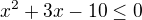 $x^2+3x-10\le 0$