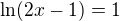 $\ln (2x-1)=1$