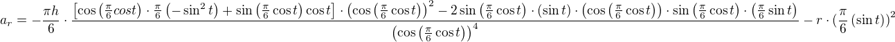 $a_r=-\frac{\pi h}{6}\cdot\frac{\[\cos\(\frac{\pi}{6}cos t\)\cdot \frac{\pi}{6}\(-\sin^2 t\)+\sin\(\frac{\pi}{6}\cos t\)\cos {t}\]\cdot\(\cos\(\frac{\pi}{6}\cos{t}\)\)^{2}-2\sin\(\frac{\pi}{6}\cos{t}\)\cdot\(\sin{t}\)\cdot\(\cos \(\frac{\pi}{6}\cos t\)\)\cdot \sin\(\frac{\pi}{6}\cos t\)\cdot \(\frac{\pi}{6}\sin t\) }{\(\cos\(\frac{\pi}{6}\cos{t}\)\)^{4}}-r\cdot (\frac{\pi}{6}\(\sin t)\)^2$