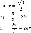 $\sin\,x=\frac{\sqrt 3}{2}\nlx_1=\frac{\pi}{3}+2k\pi\nlx_2=\frac{2\pi}{3}+2k\pi$