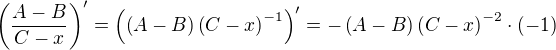 $\(\frac{A-B}{C-x}\)^{\prime}=\(\(A-B\)\(C-x\)^{-1}\)^{\prime}=-\(A-B\)\(C-x\)^{-2}\cdot (-1)$