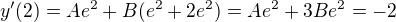 $y'(2) = A e^2 + B(e^2 + 2e^2) = Ae^2 + 3Be^2 = -2$