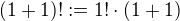 $(1 + 1)! := 1! \cdot(1+1)$