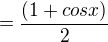 $=\frac{(1+cosx)}{2}$