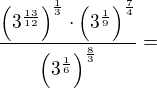 $\frac{\left(3^{\frac{13}{12}}\right)^{\frac13}\cdot\left(3^{\frac19}\right)^{\frac74}}{\left(3^{\frac16}\right)^{\frac83}}=$