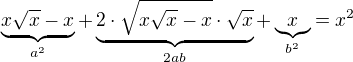 $\underbrace{x\sqrt{x}-x}_{a^2}+\underbrace{2\cdot \sqrt{x\sqrt{x}-x}\cdot \sqrt{x}}_{2ab}+\underbrace{x}_{b^2}=x^{2}$