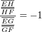 $\frac{\frac{\overline{EH}}{\overline{HF}}} {\frac{\overline{EG}}{\overline{GF}}} = - 1$