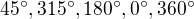 $45^\circ,315^\circ,180^\circ,0^\circ,360^\circ$