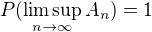$P(\limsup_{n\to \infty } A_n)=1$