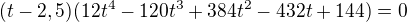 $(t-2,5)(12t^{4} - 120t^{3} + 384t^{2} - 432t + 144)=0$
