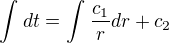 $\int_{}^{}dt=\int_{}^{}\frac{c_{1}}{r}dr+c_{2}$