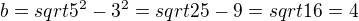 $ b = sqrt{5^2-3^2} = sqrt{25-9} = sqrt{16} = 4$