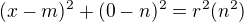 $(x-m)^2 + (0-n)^2 = r^2 (n^2)$