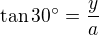 $\tan{30^\circ}=\frac{y}{a}$