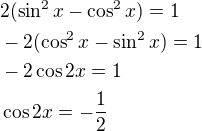 $2(\sin^2 x - \cos^2 x)=1\nl-2(\cos^2 x - \sin^2 x) = 1\nl-2\cos 2x = 1\nl \cos 2x = -\frac{1}{2}$