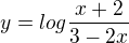 $y=log\frac{x+2}{3-2x}$
