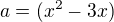 $a=(x^2-3x)$