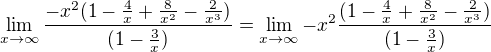 $\lim_{x\to\infty}\frac{-x^{2}(1-\frac{4}{x}+\frac{8}{x^2}-\frac{2}{x^3})}{(1-\frac{3}{x})}=\lim_{x\to\infty}-x^{2}\frac{(1-\frac{4}{x}+\frac{8}{x^2}-\frac{2}{x^3})}{(1-\frac{3}{x})}$