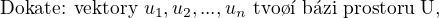 $\text{Doka�te: vektory } u_{1},u_{2},...,u_{n} \text{ tvo�� b�zi prostoru U,}$
