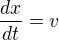 $\frac{dx}{dt}=v$