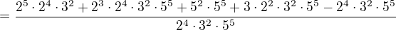$=\frac{2^5\cdot2^4\cdot3^2+2^3\cdot2^4\cdot3^2\cdot5^5+5^2\cdot5^5+3\cdot2^2\cdot3^2\cdot5^5-2^4\cdot3^2\cdot5^5}{2^4\cdot3^2\cdot5^5}$