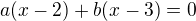 $a(x-2)+b(x-3)=0$