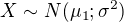 $X\sim N(\mu _{1};\sigma ^2)$