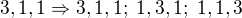 $3,1,1\Rightarrow 3,1,1;\;1,3,1;\;1,1,3$