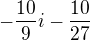 $-\frac{10}{9}i-\frac{10}{27}$