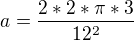 $ a = \frac{2*2*\pi*3}{12^2}$