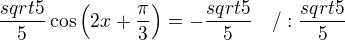 $\frac{sqrt5}{5}\cos\(2x+\frac{\pi}{3}\)=-\frac{sqrt5}{5}\quad/:\frac{sqrt5}{5}$