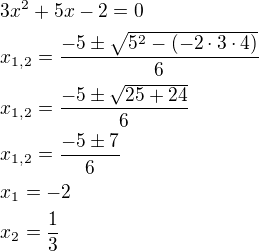 $3x^2+5x-2=0\nlx_{1,2}=\frac{-5\pm\sqrt{5^2-(-2\cdot 3\cdot 4)}}{6}\nlx_{1,2}=\frac{-5\pm\sqrt{25+24}}{6}\nlx_{1,2}=\frac{-5\pm 7}{6}\nlx_1=-2\nlx_2=\frac13$