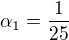 $\alpha_1=\frac{1}{25}$