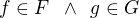 $f \in F \,\,\, \wedge \,\,\, g \in G$
