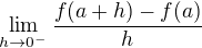$\lim_{h\to0^{-}}\frac{f(a+h)-f(a)}{h}$
