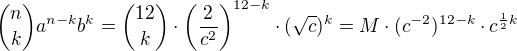 ${n \choose k}a^{n-k}b^k={12 \choose k}\cdot \(\frac{2}{c^2}\)^{12-k}\cdot (\sqrt{c})^k=M\cdot (c^{-2})^{12-k}\cdot c^{\frac12 k}$