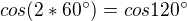 $cos (2*60^\circ ) = cos 120^\circ $